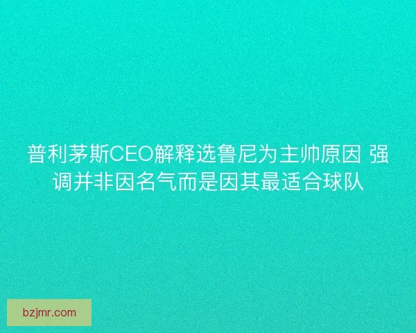 普利茅斯CEO解释选鲁尼为主帅原因 强调并非因名气而是因其最适合球队