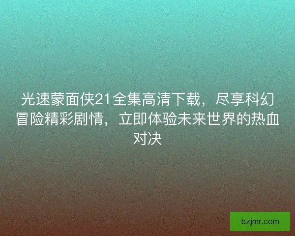 光速蒙面侠21全集高清下载，尽享科幻冒险精彩剧情，立即体验未来世界的热血对决