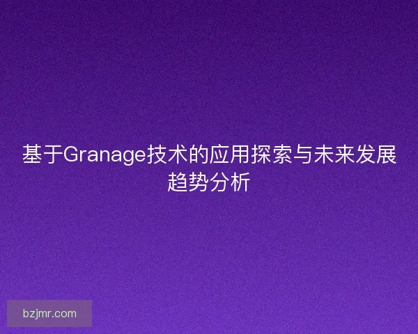 基于Granage技术的应用探索与未来发展趋势分析
